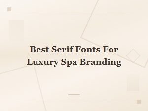 Best Free Serif Fonts for Luxury Spa Branding in 2024