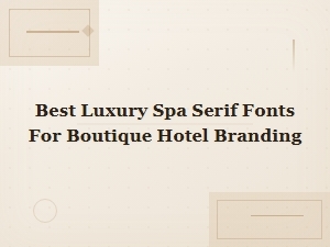 Best Luxury Spa Serif Fonts for Boutique Hotel Branding