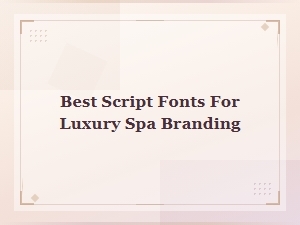 Best Script Fonts for Luxury Spa Branding: Elegant Calligraphy Picks