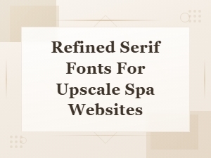 Elegant Serif Fonts for Luxury Spa Websites