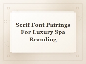 Elegant Serif Font Pairings for Luxury Spa Branding