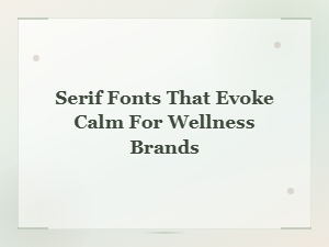 Serif Fonts That Evoke Calm for Wellness and Spa Brands
